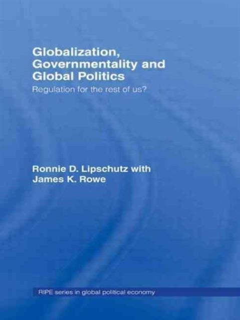 Globalization, Governmentality and Global Politics : Regulation for the Rest of Us?, Hardback Book