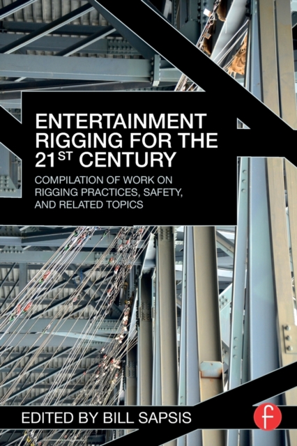 Entertainment Rigging for the 21st Century : Compilation of Work on Rigging Practices, Safety, and Related Topics, Paperback / softback Book