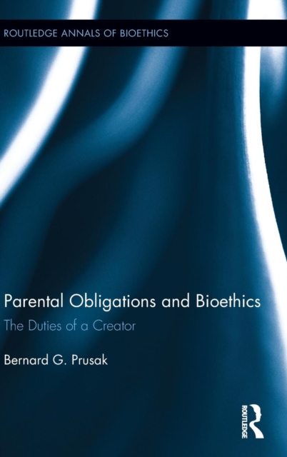 Parental Obligations and Bioethics : The Duties of a Creator, Hardback Book