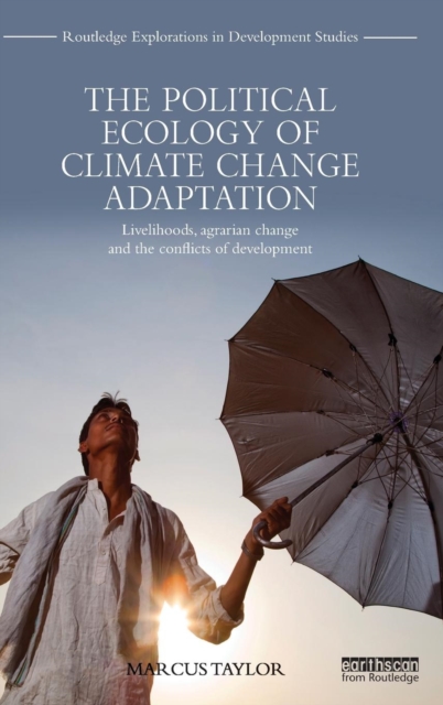 The Political Ecology of Climate Change Adaptation : Livelihoods, agrarian change and the conflicts of development, Hardback Book