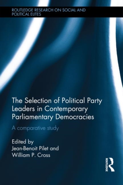 The Selection of Political Party Leaders in Contemporary Parliamentary Democracies : A Comparative Study, Hardback Book