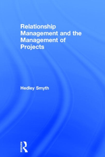 Relationship Management and the Management of Projects, Hardback Book