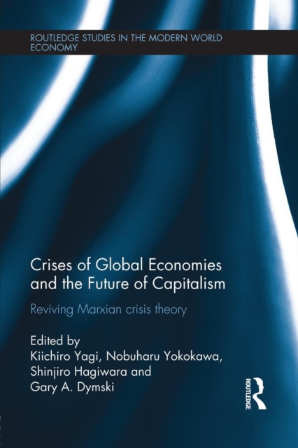Crises of Global Economies and the Future of Capitalism : Reviving Marxian Crisis Theory, Paperback / softback Book