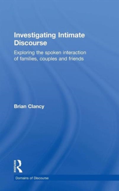 Investigating Intimate Discourse : Exploring the spoken interaction of families, couples and friends, Hardback Book
