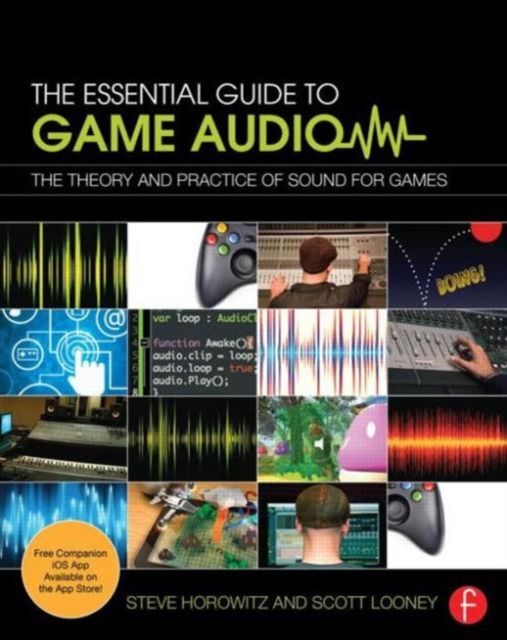 The Essential Guide to Game Audio : The Theory and Practice of Sound for Games, Paperback / softback Book