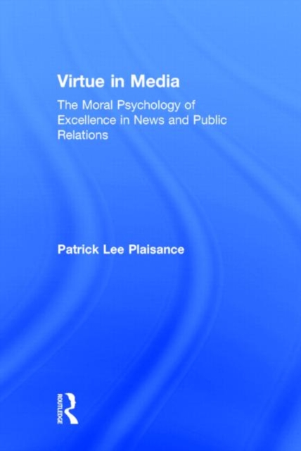 Virtue in Media : The Moral Psychology of Excellence in News and Public Relations, Hardback Book