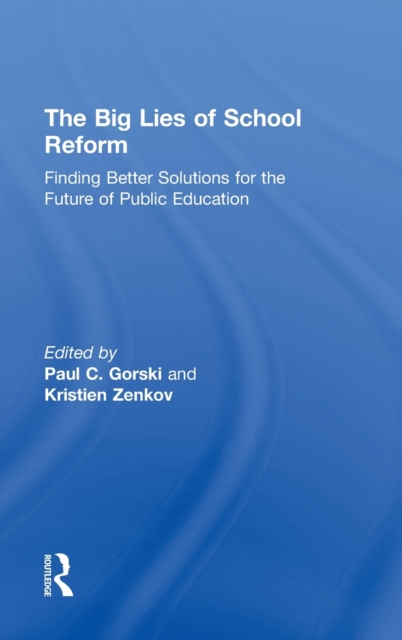 The Big Lies of School Reform : Finding Better Solutions for the Future of Public Education, Hardback Book
