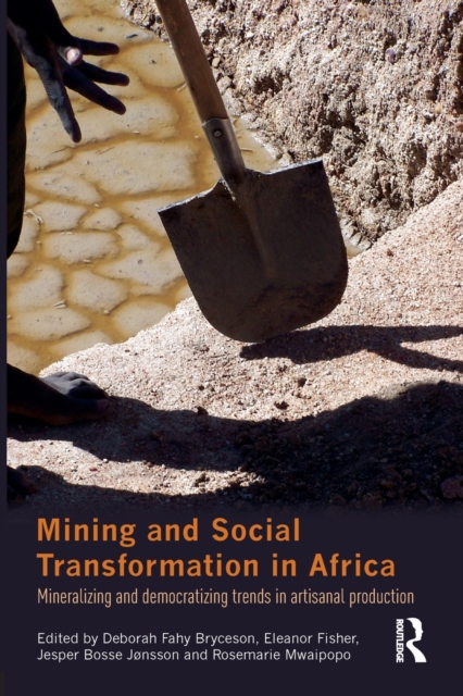 Mining and Social Transformation in Africa : Mineralizing and Democratizing Trends in Artisanal Production, Paperback / softback Book