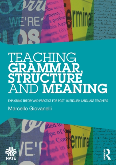 Teaching Grammar, Structure and Meaning : Exploring theory and practice for post-16 English Language teachers, Paperback / softback Book