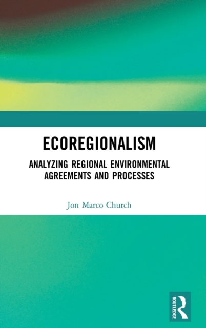 Ecoregionalism : Analyzing Regional Environmental Agreements and Processes, Hardback Book