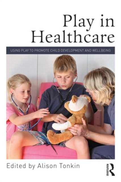 Play in Healthcare : Using Play to Promote Child Development and Wellbeing, Paperback / softback Book