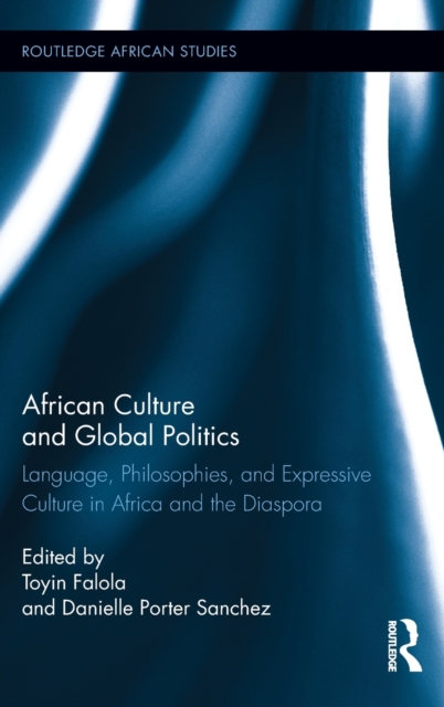 African Culture and Global Politics : Language, Philosophies, and Expressive Culture in Africa and the Diaspora, Hardback Book
