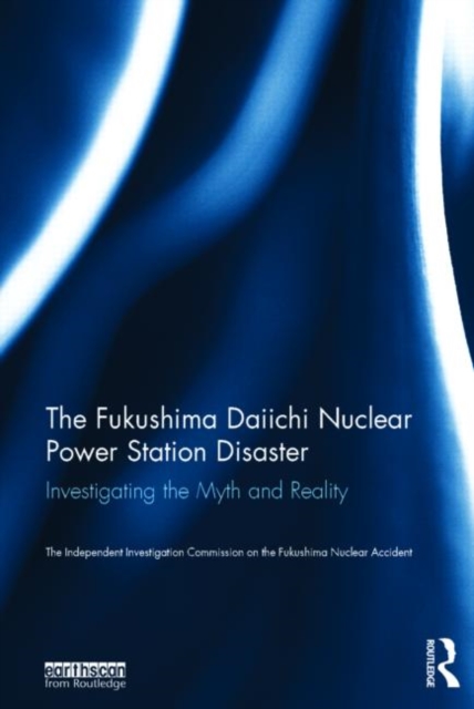 The Fukushima Daiichi Nuclear Power Station Disaster : Investigating the Myth and Reality, Hardback Book