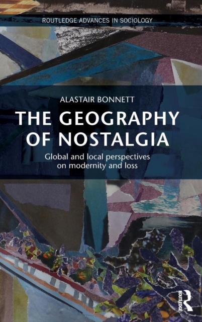 The Geography of Nostalgia : Global and Local Perspectives on Modernity and Loss, Hardback Book