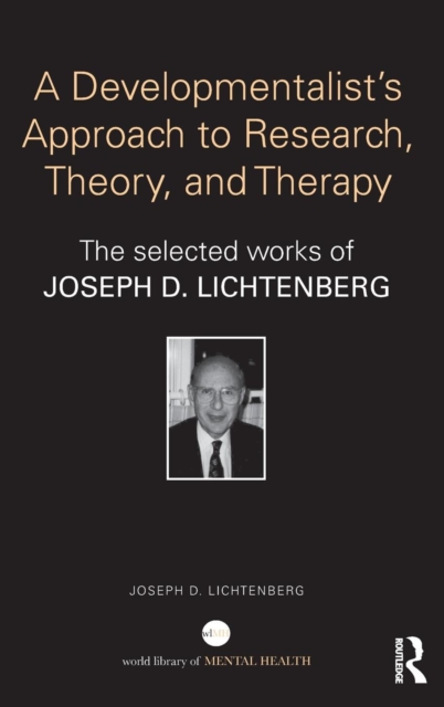 A Developmentalist's Approach to Research, Theory, and Therapy : The selected works of Joseph Lichtenberg, Hardback Book