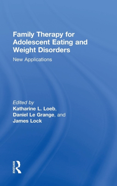 Family Therapy for Adolescent Eating and Weight Disorders : New Applications, Hardback Book