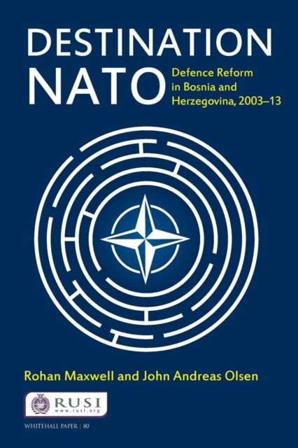 Destination NATO : Defence Reform in Bosnia and Herzegovina, 2003-13, Paperback / softback Book