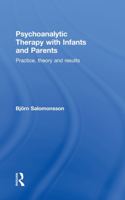 Psychoanalytic Therapy with Infants and their Parents : Practice, Theory, and Results, Hardback Book
