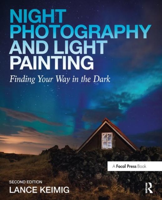 Night Photography and Light Painting : Finding Your Way in the Dark, Paperback / softback Book