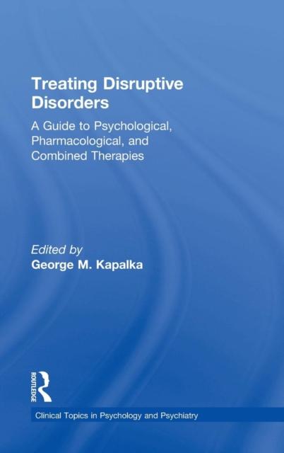 Treating Disruptive Disorders : A Guide to Psychological, Pharmacological, and Combined Therapies, Hardback Book