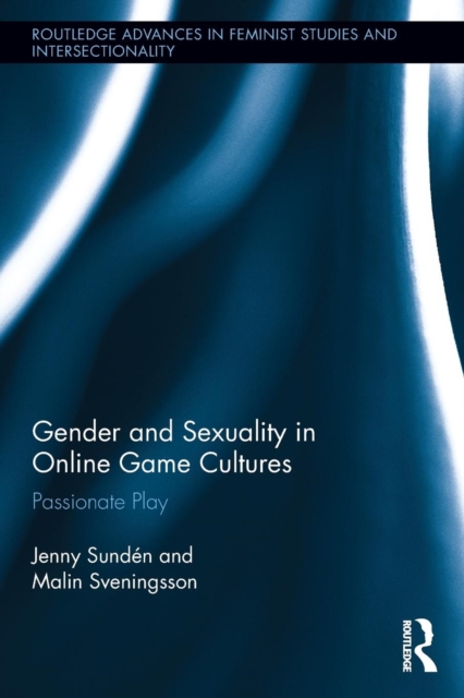 Gender and Sexuality in Online Game Cultures : Passionate Play, Paperback / softback Book