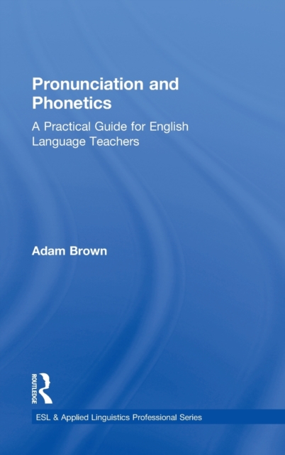 Pronunciation and Phonetics : A Practical Guide for English Language Teachers, Hardback Book