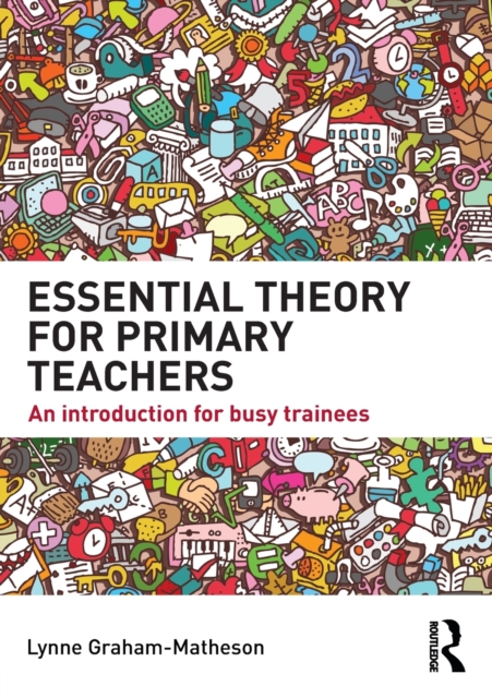 Essential Theory for Primary Teachers : An introduction for busy trainees, Paperback / softback Book