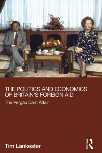 The Politics and Economics of Britain's Foreign Aid : The Pergau Dam Affair, Paperback / softback Book