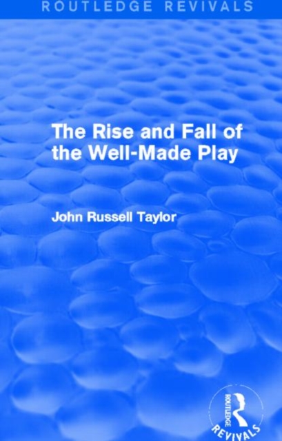 The Rise and Fall of the Well-Made Play (Routledge Revivals), Hardback Book