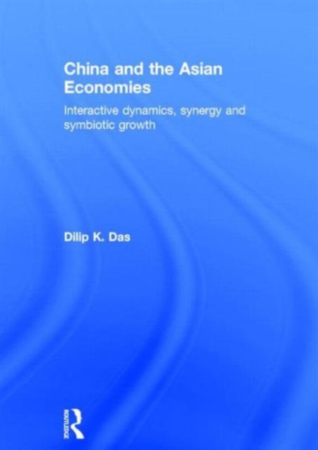 China and the Asian Economies : Interactive Dynamics, Synergy and Symbiotic Growth, Hardback Book