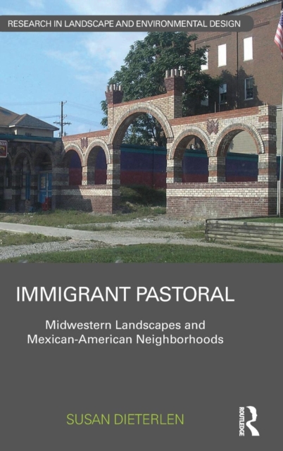 Immigrant Pastoral : Midwestern Landscapes and Mexican-American Neighborhoods, Hardback Book