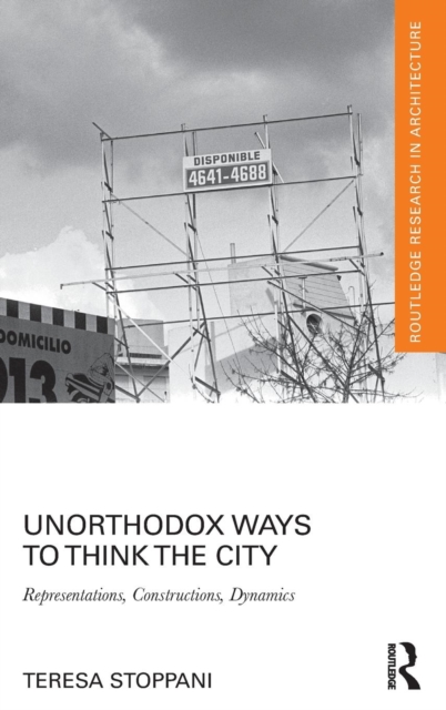 Unorthodox Ways to Think the City : Representations, Constructions, Dynamics, Hardback Book