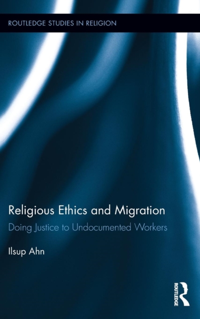 Religious Ethics and Migration : Doing Justice to Undocumented Workers, Hardback Book