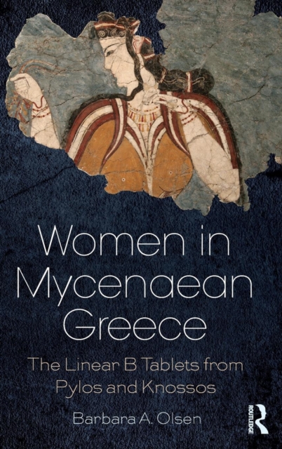 Women in Mycenaean Greece : The Linear B Tablets from Pylos and Knossos, Hardback Book