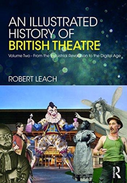 An Illustrated History of British Theatre and Performance : Volume Two - From the Industrial Revolution to the Digital Age, Hardback Book