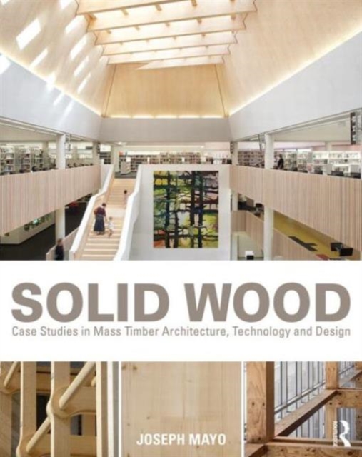 Solid Wood : Case Studies in Mass Timber Architecture, Technology and Design, Paperback / softback Book