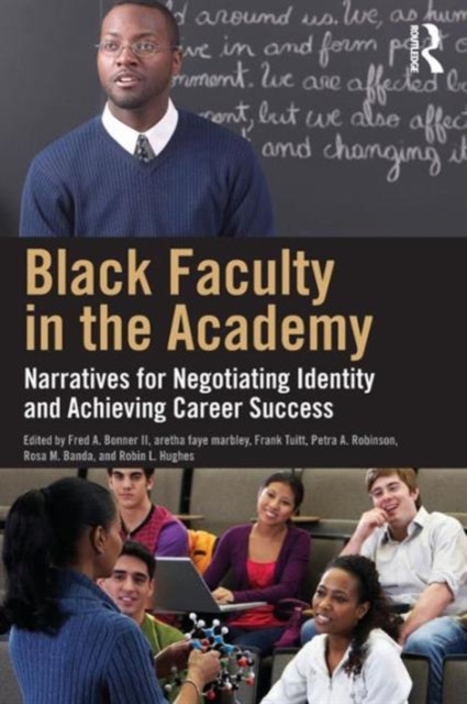 Black Faculty in the Academy : Narratives for Negotiating Identity and Achieving Career Success, Paperback / softback Book