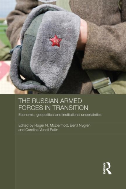 The Russian Armed Forces in Transition : Economic, geopolitical and institutional uncertainties, Paperback / softback Book