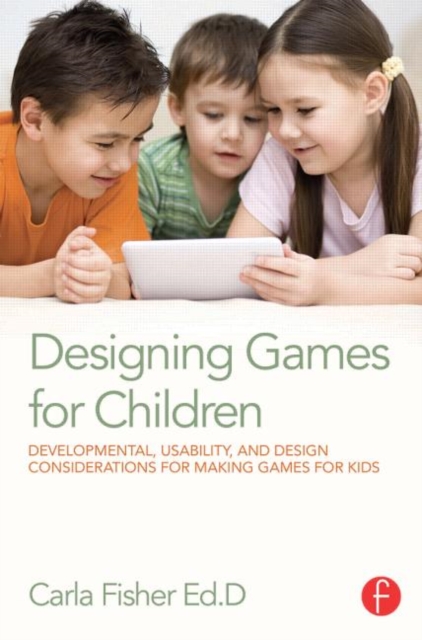 Designing Games for Children : Developmental, Usability, and Design Considerations for Making Games for Kids, Paperback / softback Book