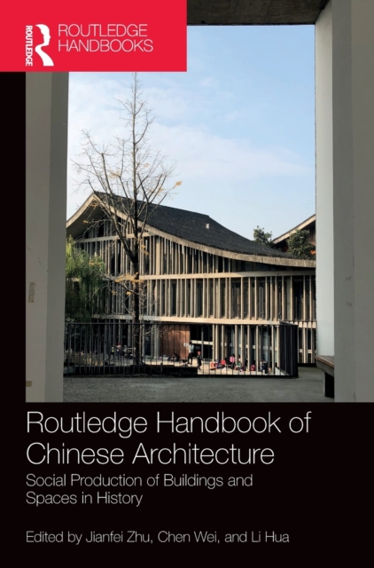 Routledge Handbook of Chinese Architecture : Social Production of Buildings and Spaces in History, Hardback Book