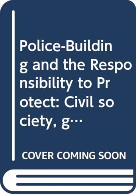 Police-Building and the Responsibility to Protect : Civil society, gender and human rights culture in Oceania, Hardback Book