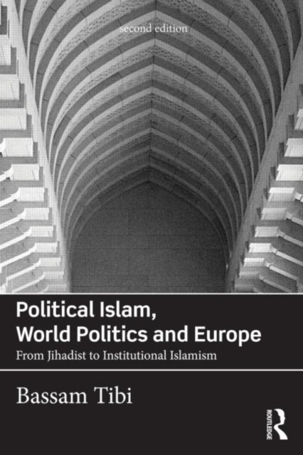 Political Islam, World Politics and Europe : From Jihadist to Institutional Islamism, Paperback / softback Book