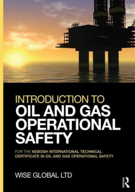 Introduction to Oil and Gas Operational Safety : for the NEBOSH International Technical Certificate in Oil and Gas Operational Safety, Paperback / softback Book