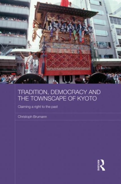 Tradition, Democracy and the Townscape of Kyoto : Claiming a Right to the Past, Paperback / softback Book