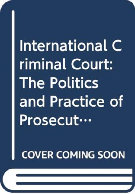 International Criminal Court : The Politics and Practice of Prosecuting Atrocity Crimes, Paperback Book