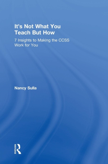 It's Not What You Teach But How : 7 Insights to Making the CCSS Work for You, Hardback Book