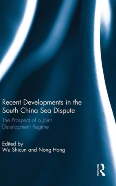 Recent Developments in the South China Sea Dispute : The Prospect of a Joint Development Regime, Hardback Book