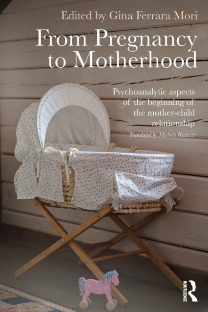 From Pregnancy to Motherhood : Psychoanalytic aspects of the beginning of the mother-child relationship, Paperback / softback Book