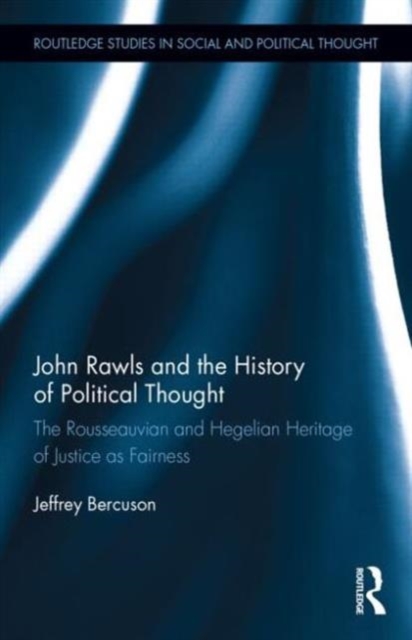 John Rawls and the History of Political Thought : The Rousseauvian and Hegelian Heritage of Justice as Fairness, Hardback Book