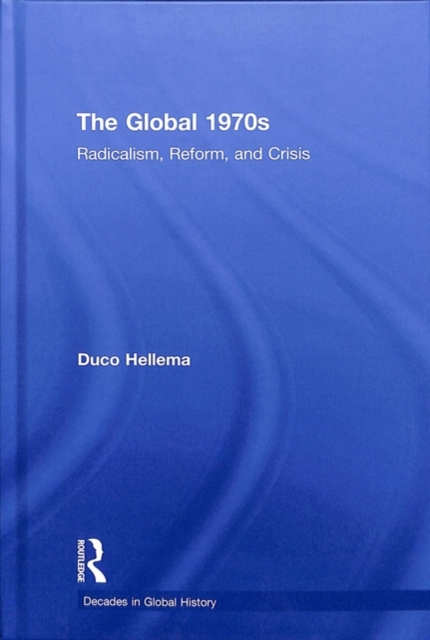 The Global 1970s : Radicalism, Reform, and Crisis, Hardback Book